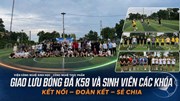 Giao lưu bóng đá K58 và sinh viên các khóa của Viện CNSH-CNTP: Kết nối, đoàn kết và sẻ chia